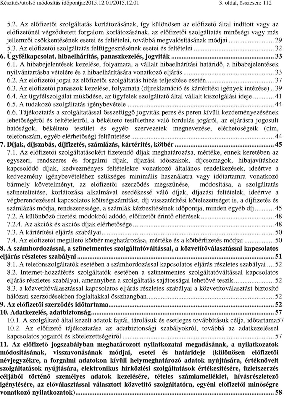 01/2001 3. oldal, összesen: 112 5.2. Az előfizetői szolgáltatás korlátozásának, így különösen az előfizető által indított vagy az előfizetőnél végződtetett forgalom korlátozásának, az előfizetői