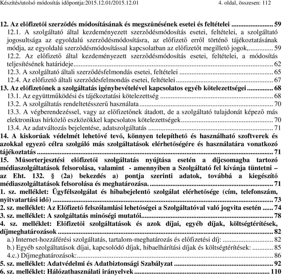 feltételei, a szolgáltató jogosultsága az egyoldalú szerződésmódosításra, az előfizető erről történő tájékoztatásának módja, az egyoldalú szerződésmódosítással kapcsolatban az előfizetőt megillető