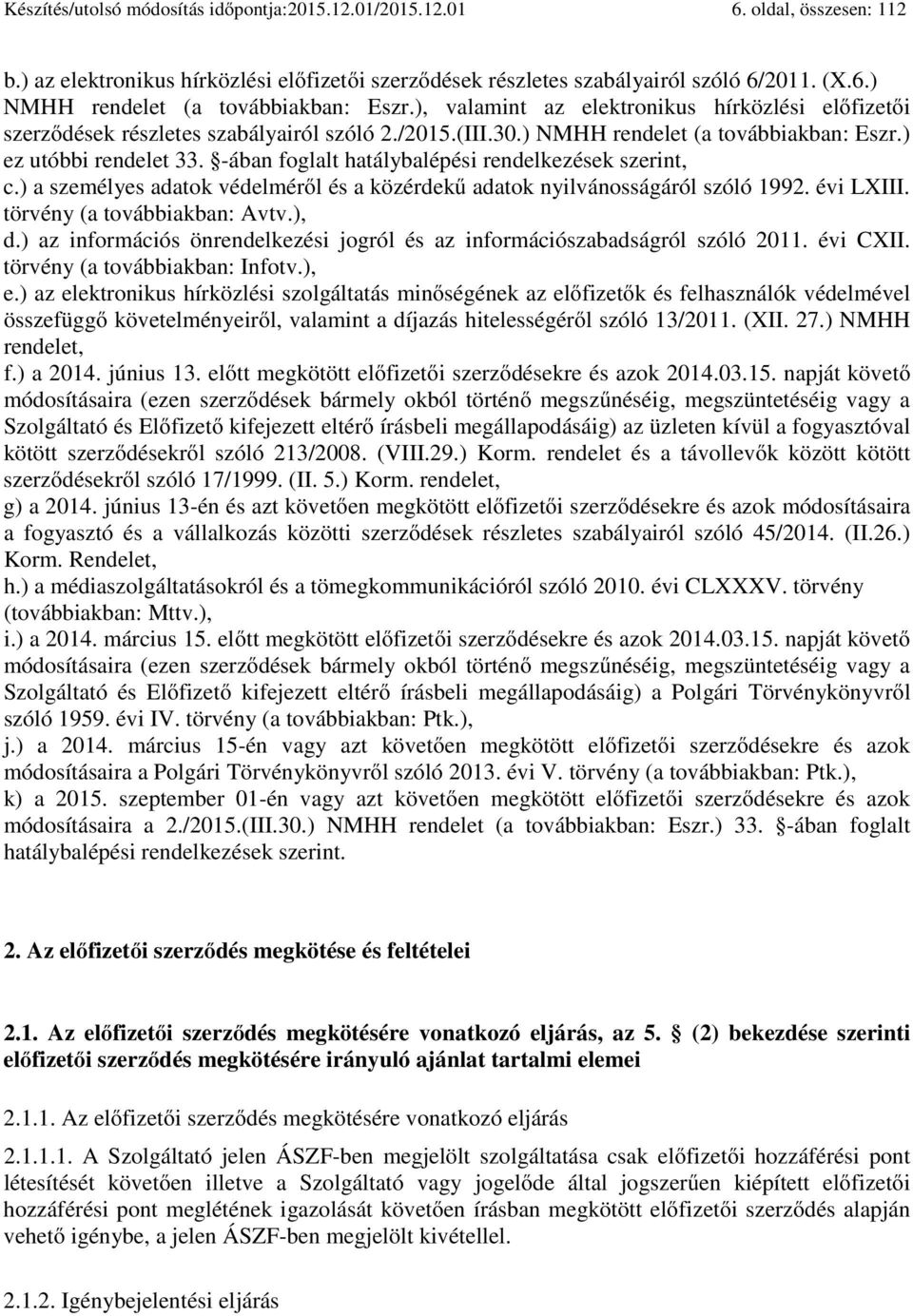 -ában foglalt hatálybalépési rendelkezések szerint, c.) a személyes adatok védelméről és a közérdekű adatok nyilvánosságáról szóló 1992. évi LXIII. törvény (a továbbiakban: Avtv.), d.