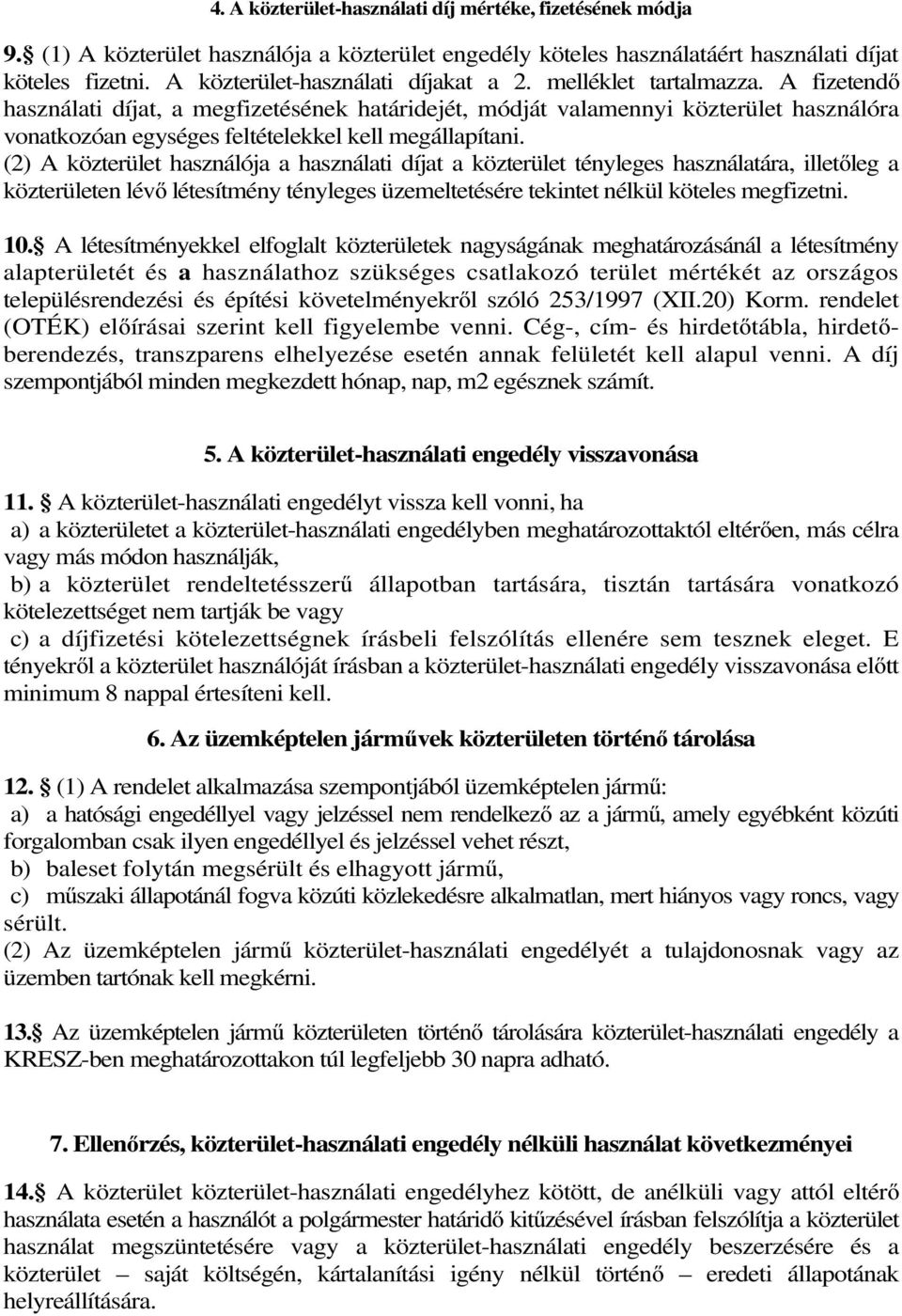 A fizetendő használati díjat, a megfizetésének határidejét, módját valamennyi közterület használóra vonatkozóan egységes feltételekkel kell megállapítani.