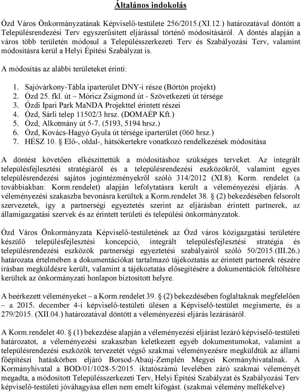 Sajóvárkony-Tábla iparterület DNY-i része (Börtön projekt) 2. Ózd 25. fkl. út Móricz Zsigmond út - Szövetkezeti út térsége 3. Ózdi Ipari Park MaNDA Projekttel érintett részei 4.