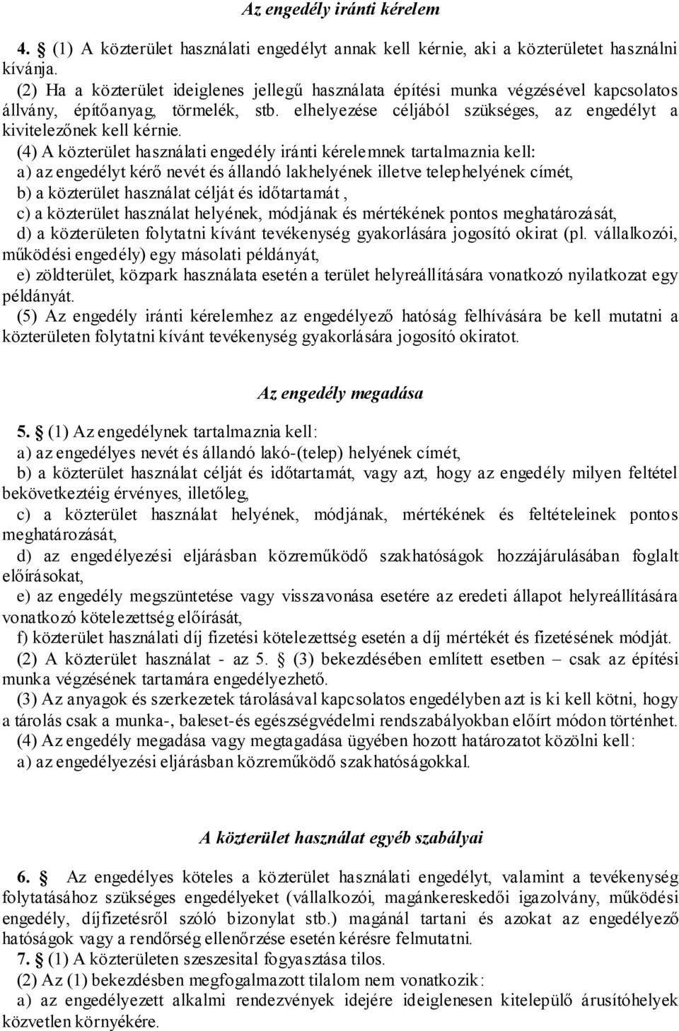 (4) A közterület használati engedély iránti kérelemnek tartalmaznia kell: a) az engedélyt kérő nevét és állandó lakhelyének illetve telephelyének címét, b) a közterület használat célját és