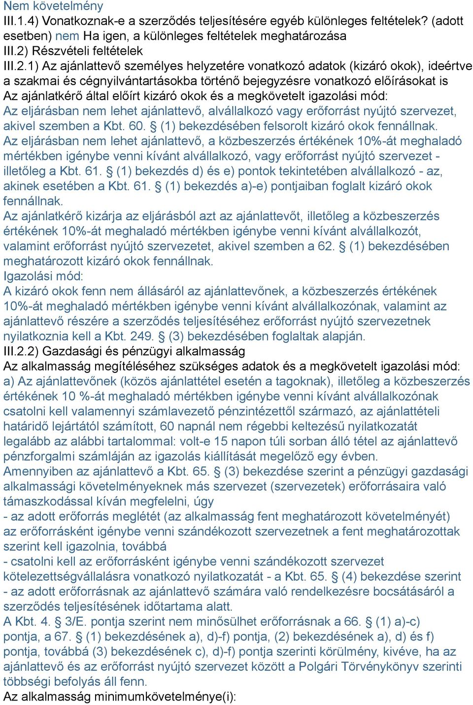 1) Az ajánlattevő személyes helyzetére vonatkozó adatok (kizáró okok), ideértve a szakmai és cégnyilvántartásokba történő bejegyzésre vonatkozó előírásokat is Az ajánlatkérő által előírt kizáró okok