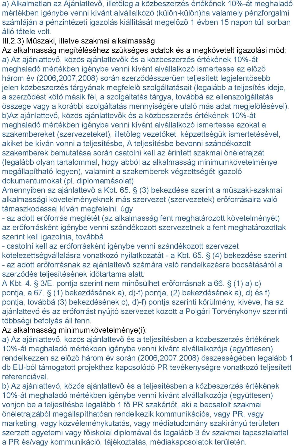 3) Műszaki, illetve szakmai alkalmasság Az alkalmasság megítéléséhez szükséges adatok és a megkövetelt igazolási mód: a) Az ajánlattevő, közös ajánlattevők és a közbeszerzés értékének 10%-át