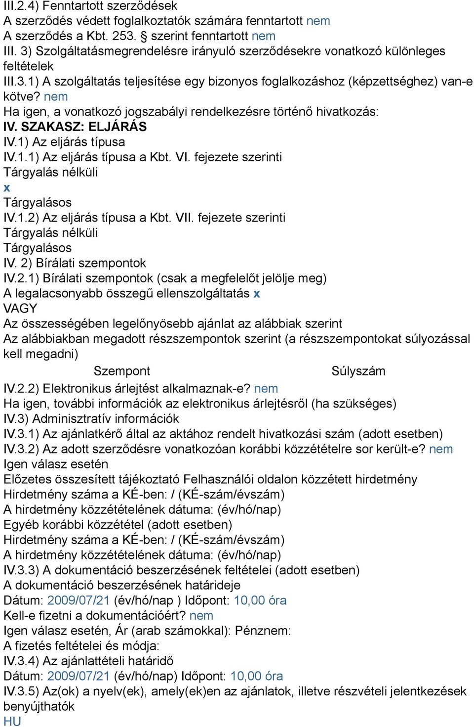 nem Ha igen, a vonatkozó jogszabályi rendelkezésre történő hivatkozás: IV. SZAKASZ: ELJÁRÁS IV.1) Az eljárás típusa IV.1.1) Az eljárás típusa a Kbt. VI.