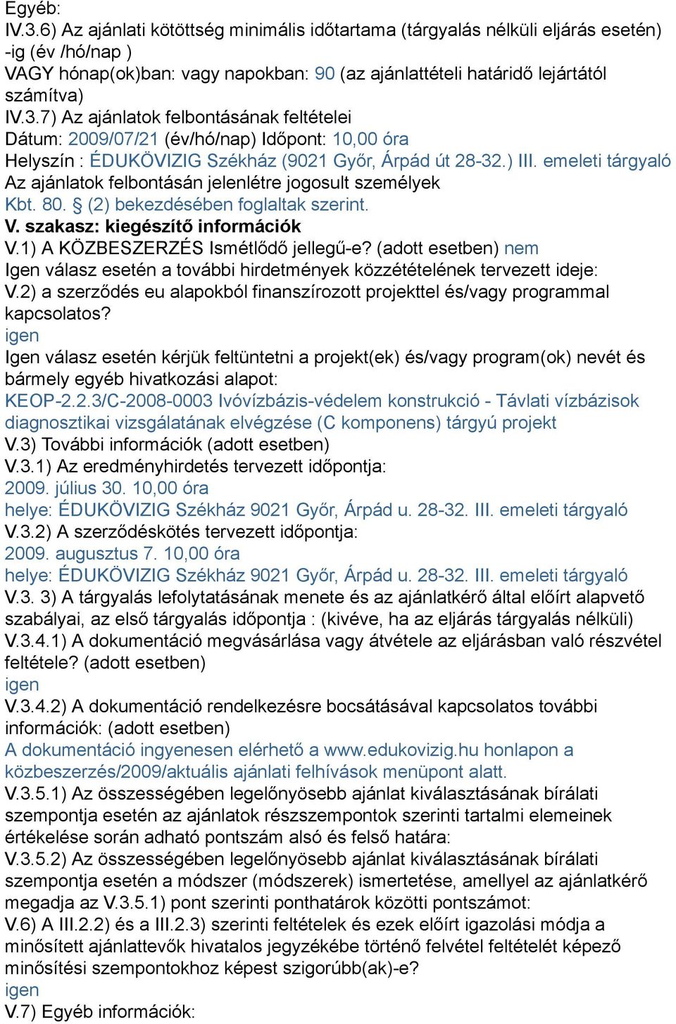 emeleti tárgyaló Az ajánlatok felbontásán jelenlétre jogosult személyek Kbt. 80. (2) bekezdésében foglaltak szerint. V. szakasz: kiegészítő információk V.1) A KÖZBESZERZÉS Ismétlődő jellegű-e?