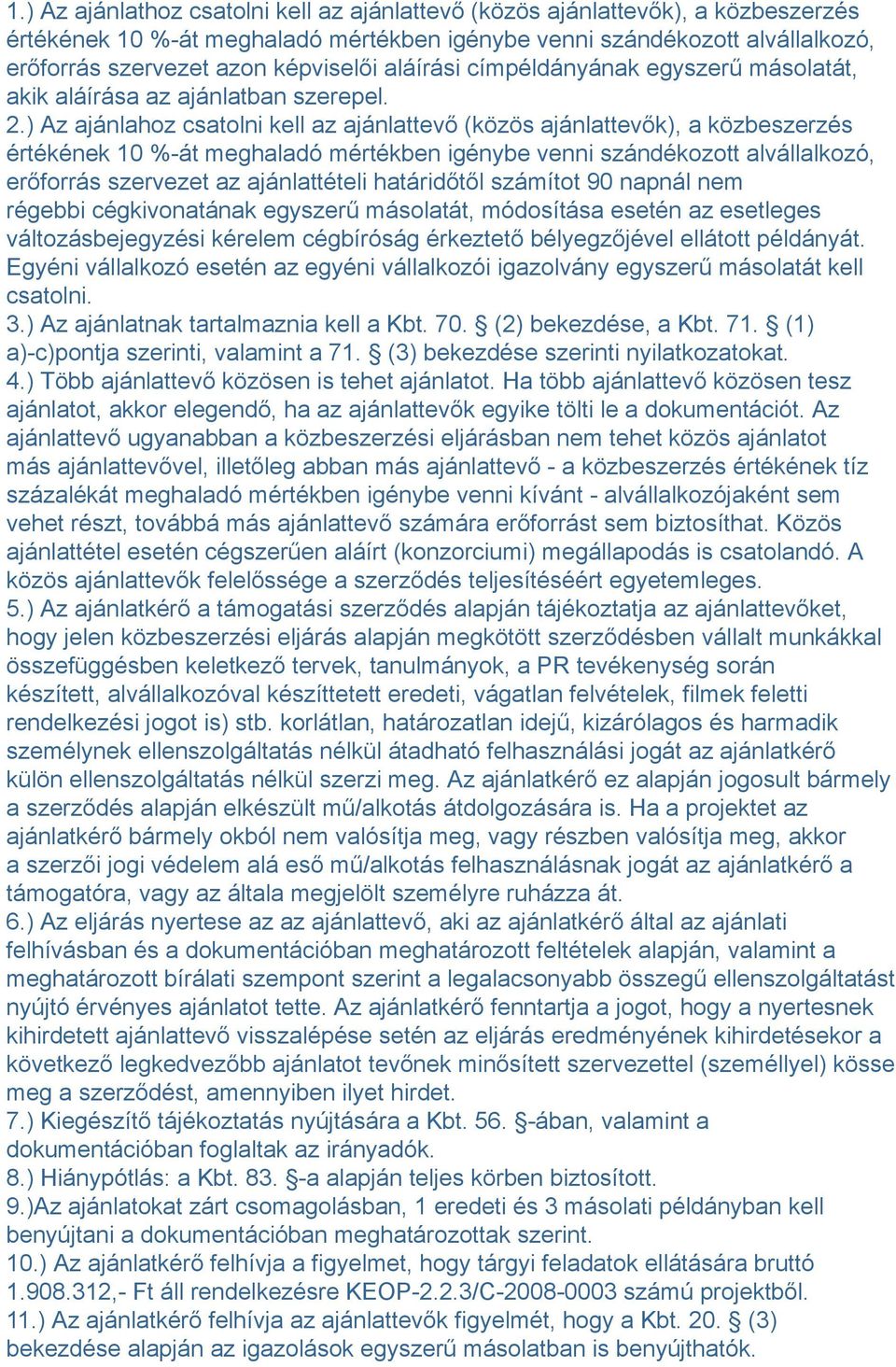 ) Az ajánlahoz csatolni kell az ajánlattevő (közös ajánlattevők), a közbeszerzés értékének 10 %-át meghaladó mértékben igénybe venni szándékozott alvállalkozó, erőforrás szervezet az ajánlattételi