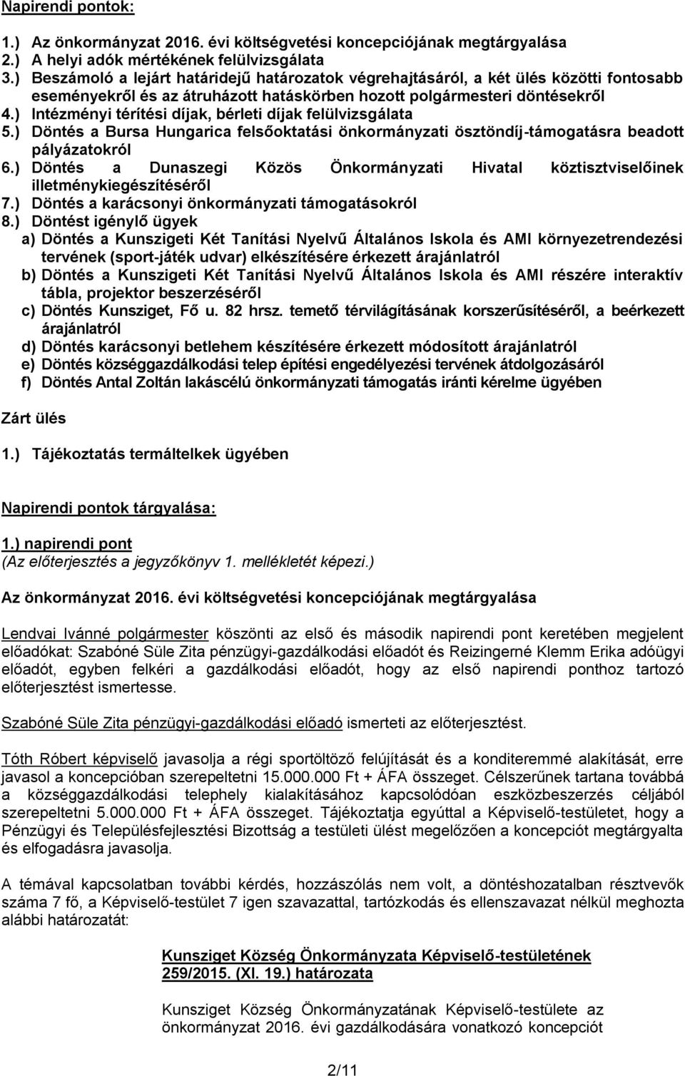 ) Intézményi térítési díjak, bérleti díjak felülvizsgálata 5.) Döntés a Bursa Hungarica felsőoktatási önkormányzati ösztöndíj-támogatásra beadott pályázatokról 6.