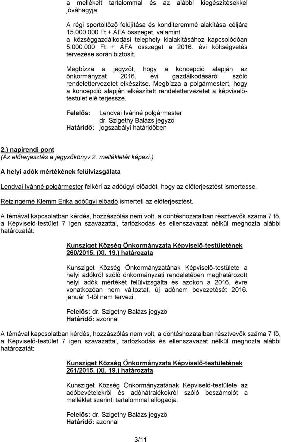 Megbízza a jegyzőt, hogy a koncepció alapján az önkormányzat 2016. évi gazdálkodásáról szóló rendelettervezetet elkészítse.