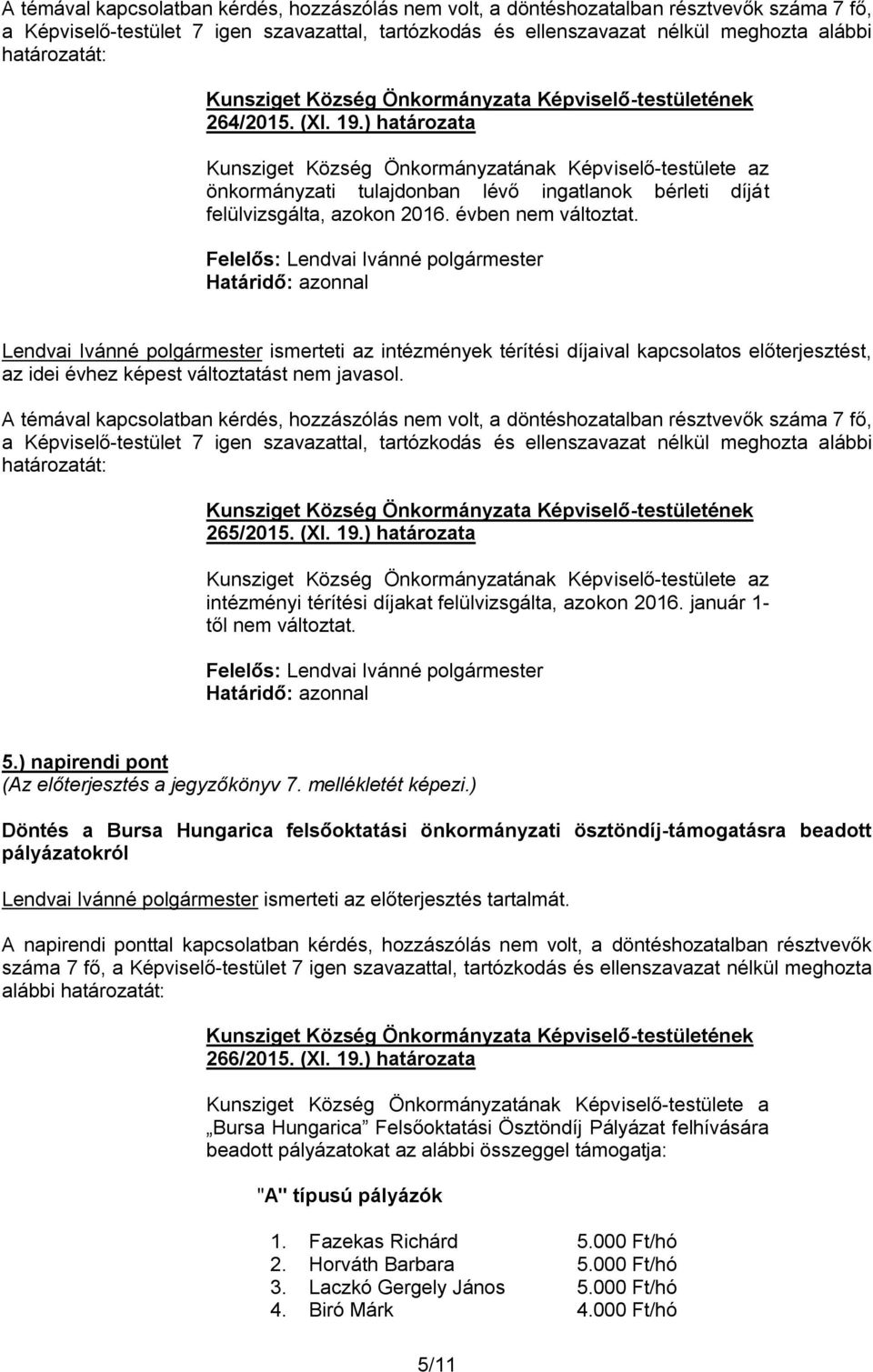 Lendvai Ivánné polgármester ismerteti az intézmények térítési díjaival kapcsolatos előterjesztést, az idei évhez képest változtatást nem javasol.