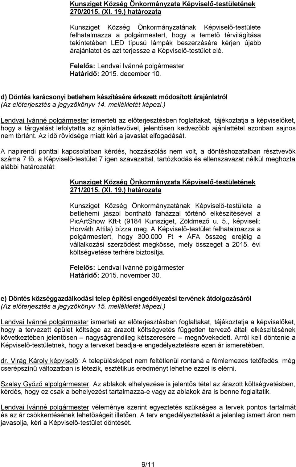 azt terjessze a Képviselő-testület elé. Határidő: 2015. december 10. d) Döntés karácsonyi betlehem készítésére érkezett módosított árajánlatról (Az előterjesztés a jegyzőkönyv 14. mellékletét képezi.