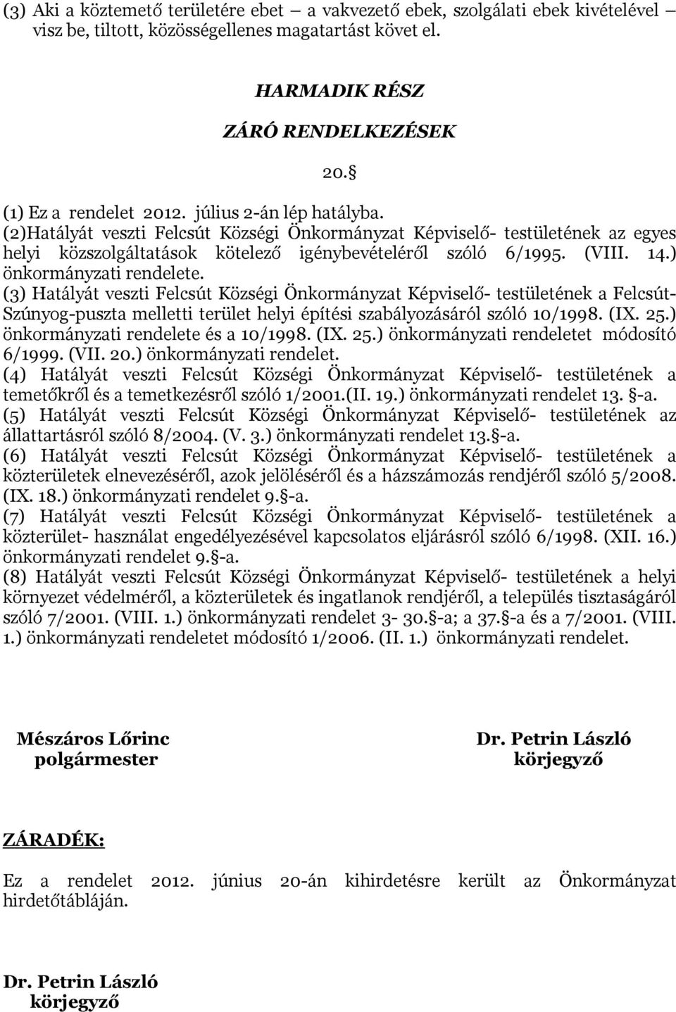 (3) Hatályát veszti Felcsút Községi Önkormányzat Képviselő- testületének a Felcsút- Szúnyog-puszta melletti terület helyi építési szabályozásáról szóló 10/1998. (IX. 25.