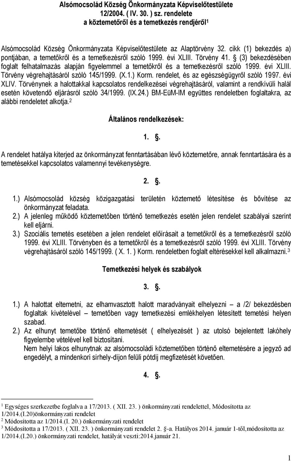 évi XLIII. Törvény 41. (3) bekezdésében foglalt felhatalmazás alapján figyelemmel a temetőkről és a temetkezésről szóló 1999. évi XLIII. Törvény végrehajtásáról szóló 145/1999. (X.1.) Korm.