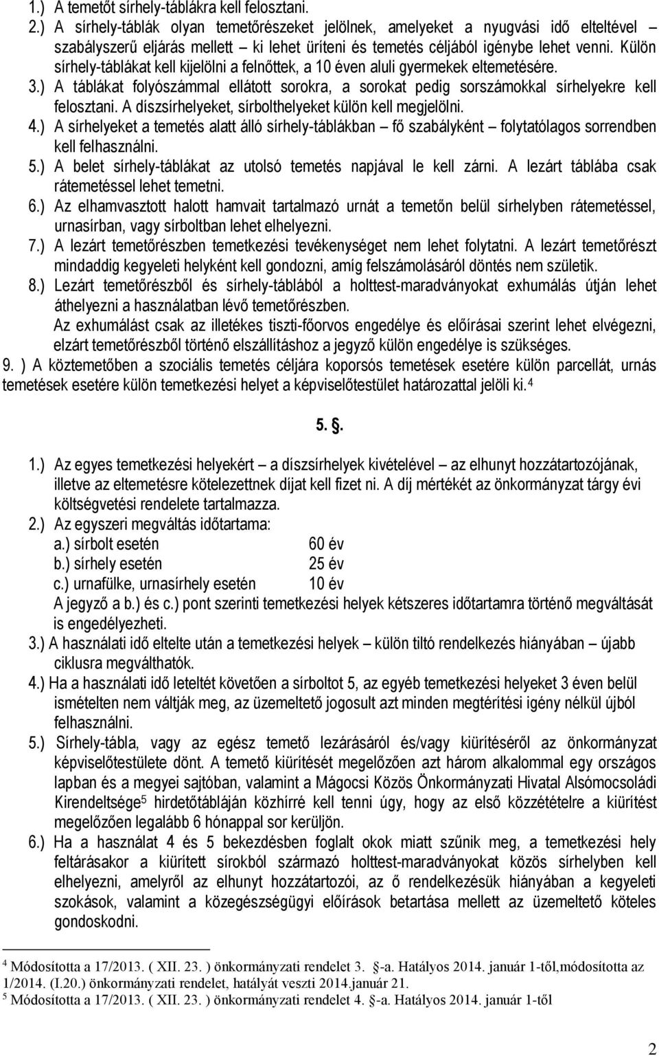 Külön sírhely-táblákat kell kijelölni a felnőttek, a 10 éven aluli gyermekek eltemetésére. 3.) A táblákat folyószámmal ellátott sorokra, a sorokat pedig sorszámokkal sírhelyekre kell felosztani.