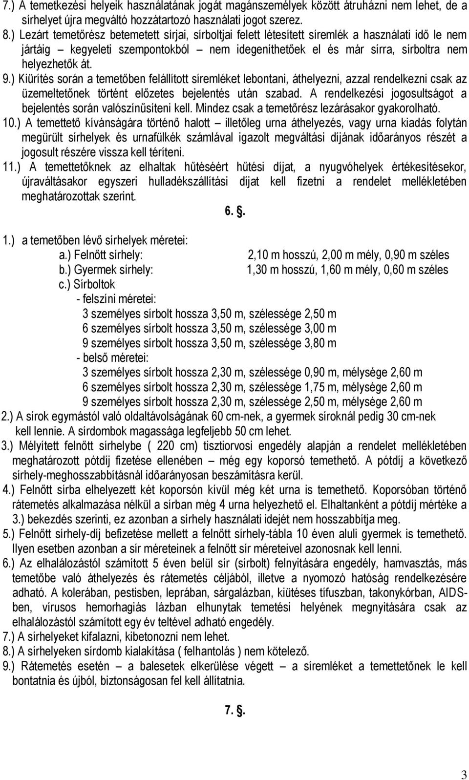 9.) Kiürítés során a temetőben felállított síremléket lebontani, áthelyezni, azzal rendelkezni csak az üzemeltetőnek történt előzetes bejelentés után szabad.