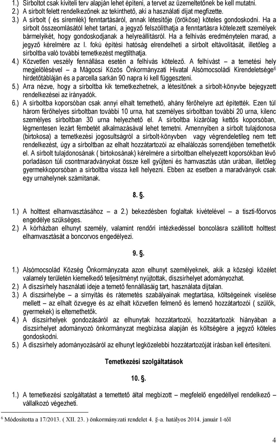 Ha a sírbolt összeomlásától lehet tartani, a jegyző felszólíthatja a fenntartásra kötelezett személyek bármelyikét, hogy gondoskodjanak a helyreállításról.