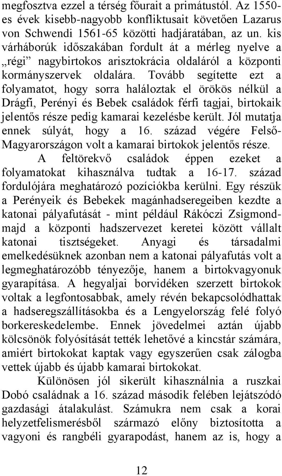 Tovább segítette ezt a folyamatot, hogy sorra haláloztak el örökös nélkül a Drágfi, Perényi és Bebek családok férfi tagjai, birtokaik jelentős része pedig kamarai kezelésbe került.