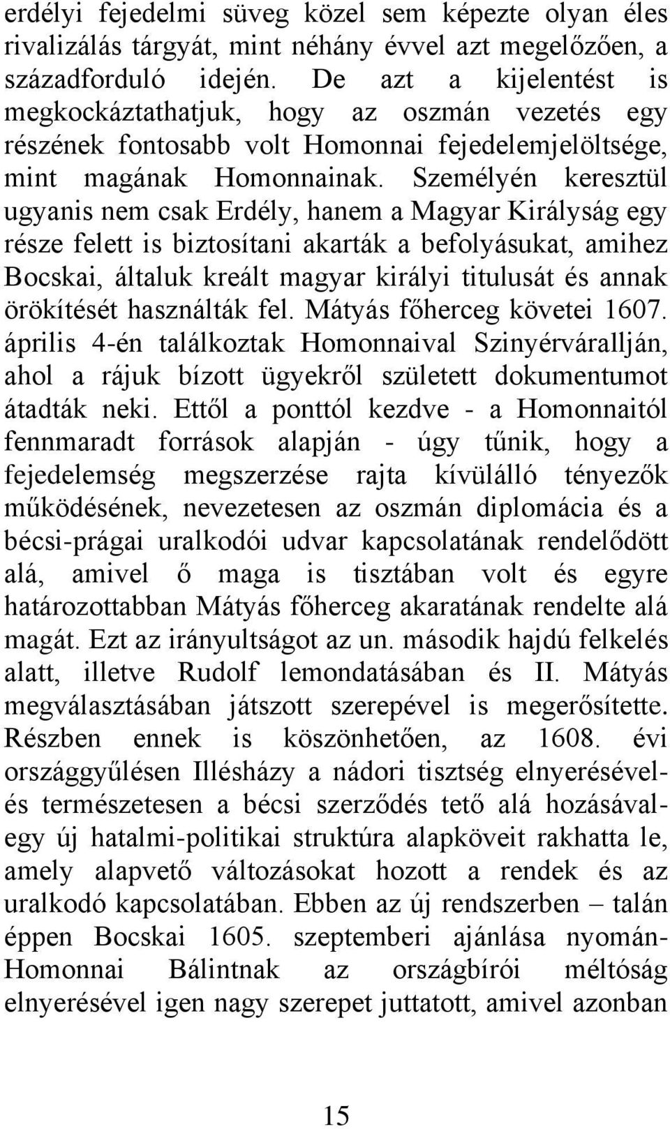 Személyén keresztül ugyanis nem csak Erdély, hanem a Magyar Királyság egy része felett is biztosítani akarták a befolyásukat, amihez Bocskai, általuk kreált magyar királyi titulusát és annak