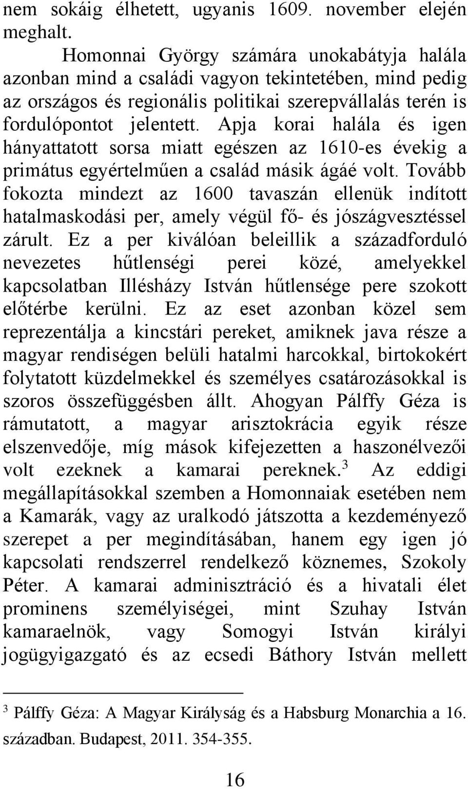 Apja korai halála és igen hányattatott sorsa miatt egészen az 1610-es évekig a primátus egyértelműen a család másik ágáé volt.