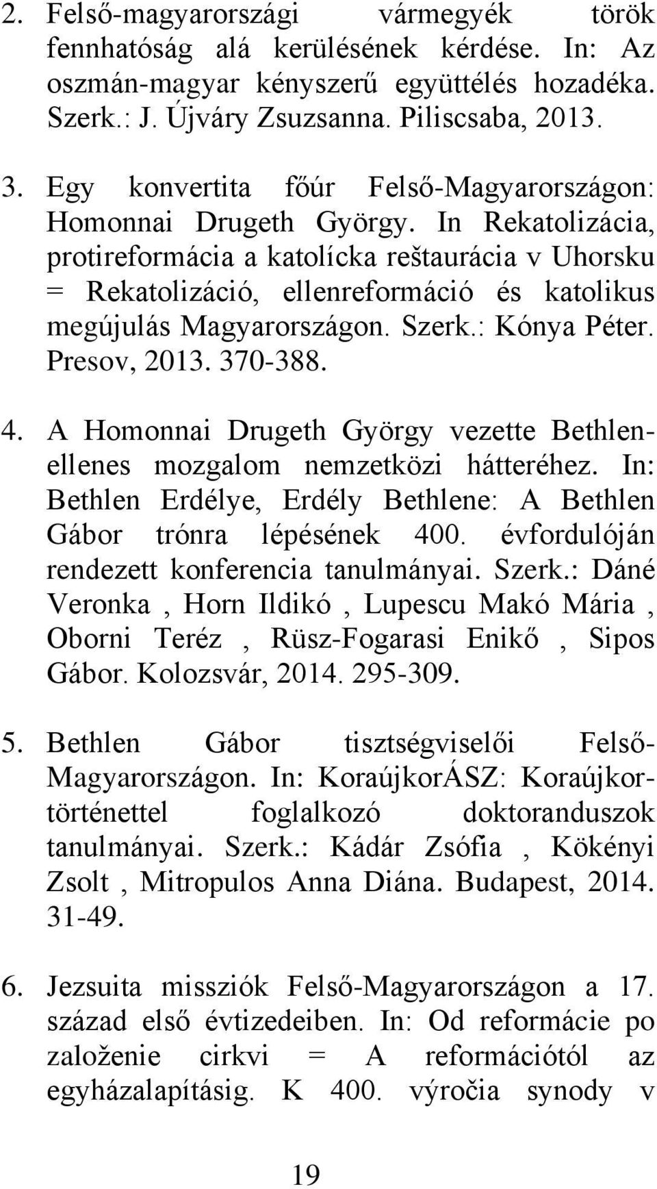 In Rekatolizácia, protireformácia a katolícka reštaurácia v Uhorsku = Rekatolizáció, ellenreformáció és katolikus megújulás Magyarországon. Szerk.: Kónya Péter. Presov, 2013. 370-388. 4.