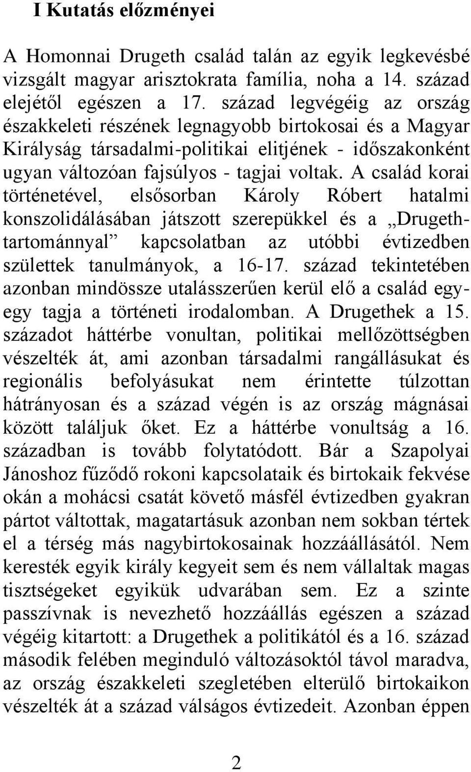 A család korai történetével, elsősorban Károly Róbert hatalmi konszolidálásában játszott szerepükkel és a Drugethtartománnyal kapcsolatban az utóbbi évtizedben születtek tanulmányok, a 16-17.