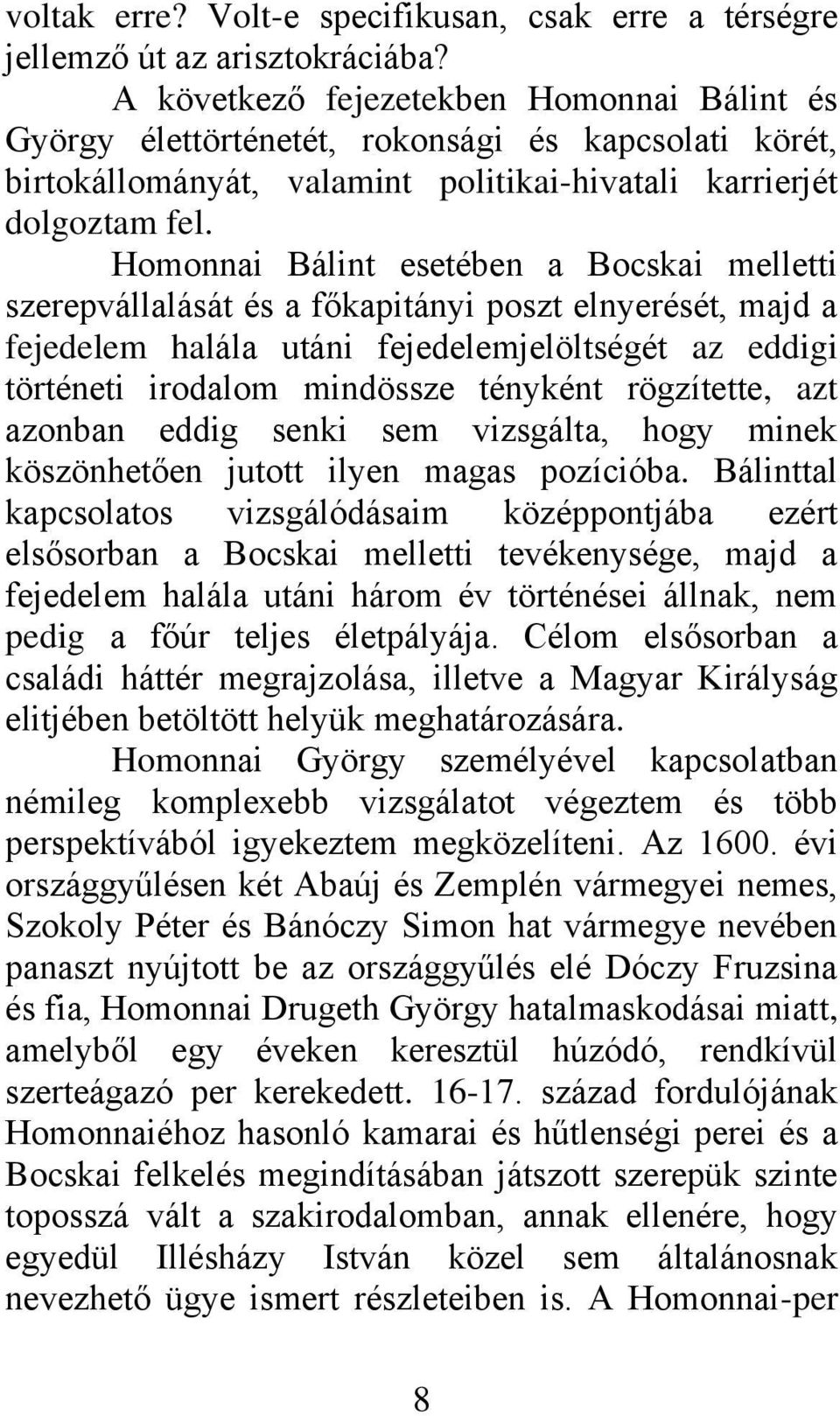 Homonnai Bálint esetében a Bocskai melletti szerepvállalását és a főkapitányi poszt elnyerését, majd a fejedelem halála utáni fejedelemjelöltségét az eddigi történeti irodalom mindössze tényként