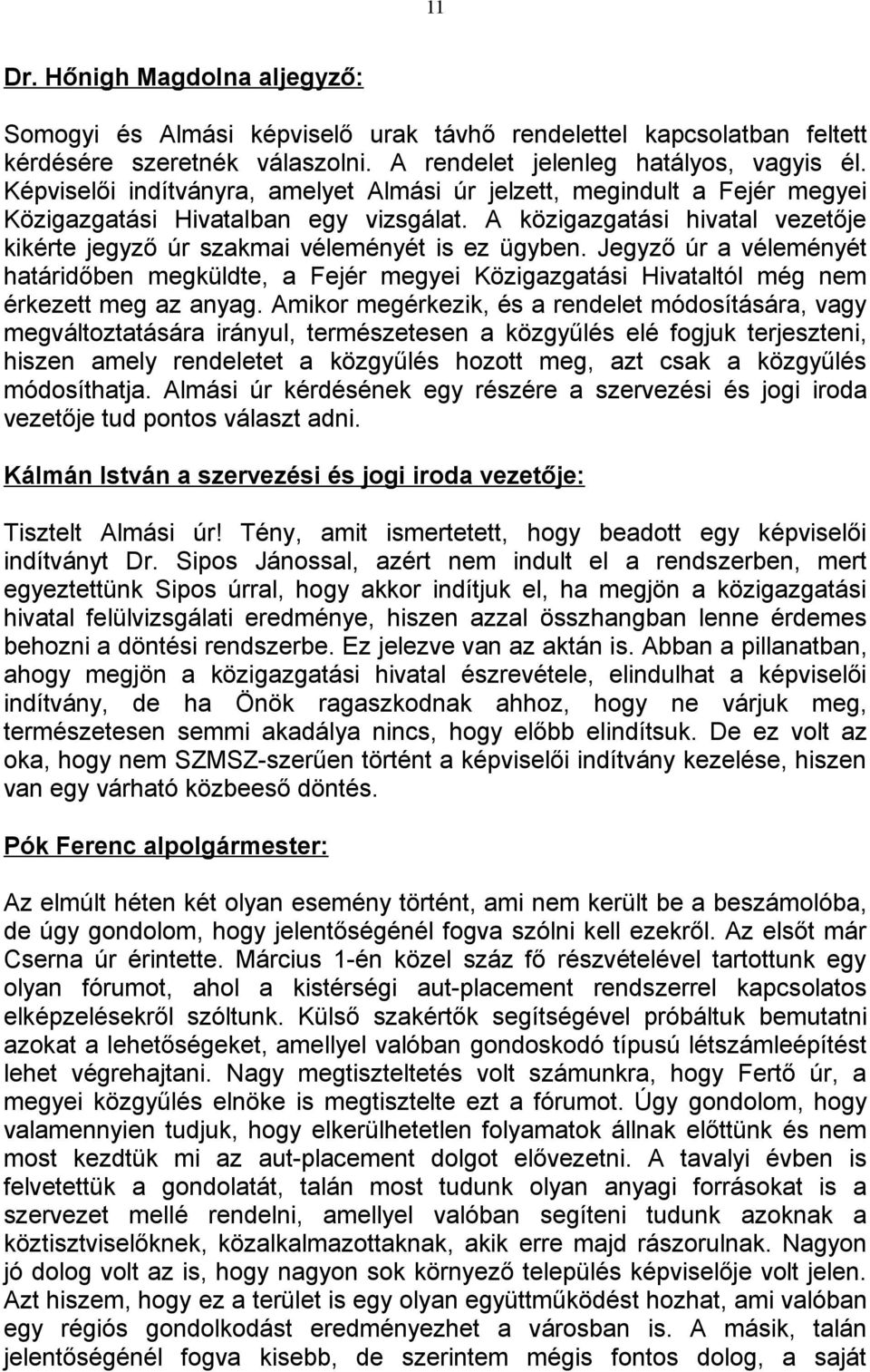 Jegyző úr a véleményét határidőben megküldte, a Fejér megyei Közigazgatási Hivataltól még nem érkezett meg az anyag.