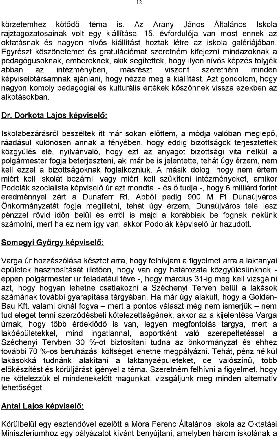 Egyrészt köszönetemet és gratulációmat szeretném kifejezni mindazoknak a pedagógusoknak, embereknek, akik segítettek, hogy ilyen nívós képzés folyjék abban az intézményben, másrészt viszont szeretném