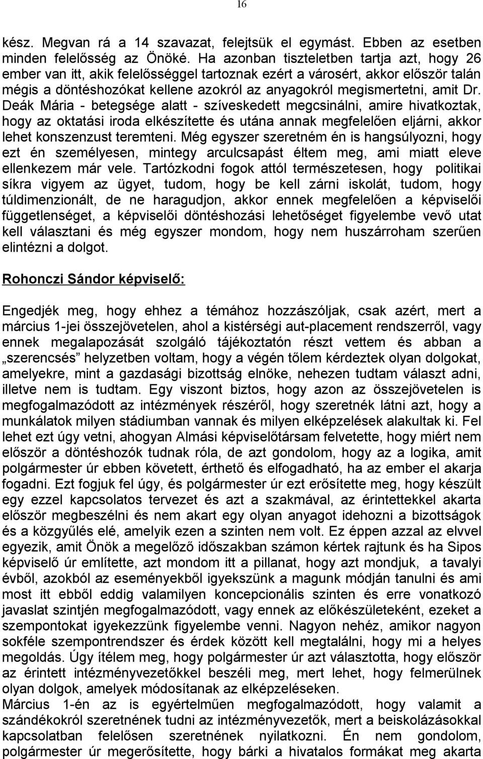 Dr. Deák Mária - betegsége alatt - szíveskedett megcsinálni, amire hivatkoztak, hogy az oktatási iroda elkészítette és utána annak megfelelően eljárni, akkor lehet konszenzust teremteni.