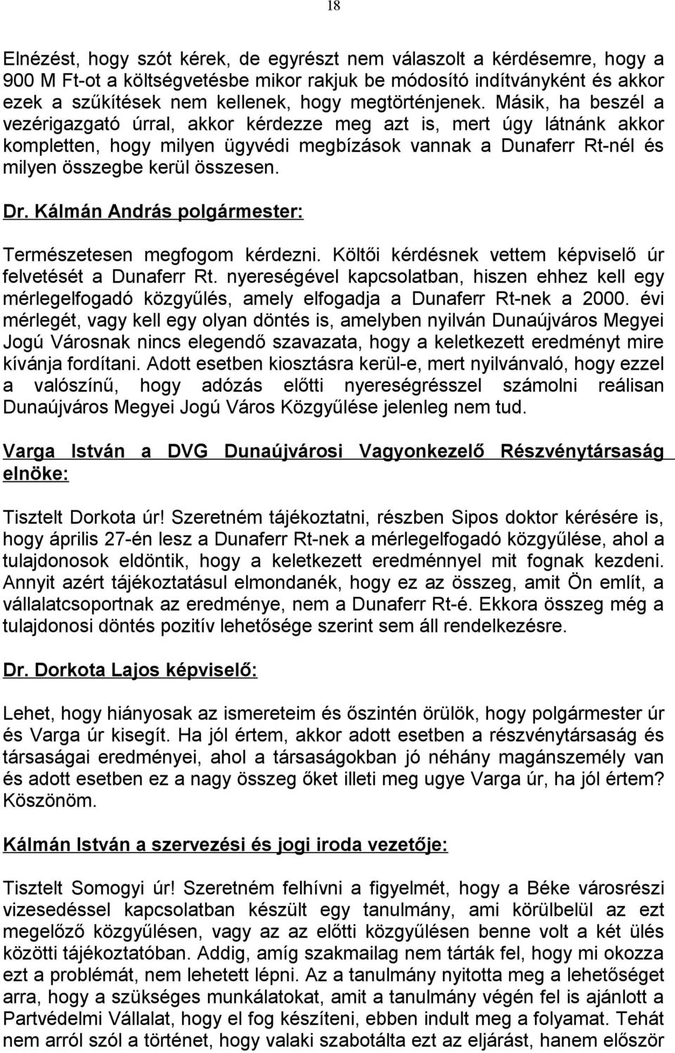 Másik, ha beszél a vezérigazgató úrral, akkor kérdezze meg azt is, mert úgy látnánk akkor kompletten, hogy milyen ügyvédi megbízások vannak a Dunaferr Rt-nél és milyen összegbe kerül összesen.