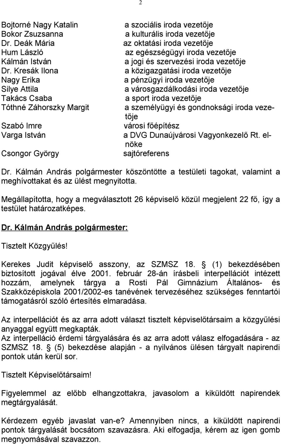 egészségügyi iroda vezetője a jogi és szervezési iroda vezetője a közigazgatási iroda vezetője a pénzügyi iroda vezetője a városgazdálkodási iroda vezetője a sport iroda vezetője a személyügyi és