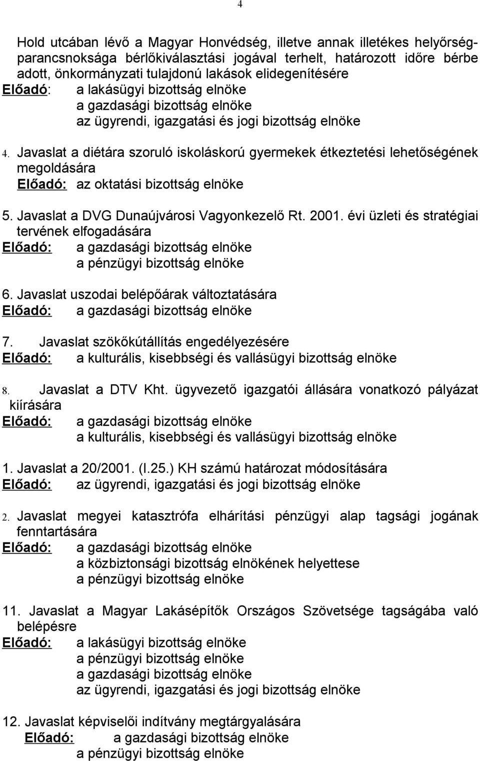 Javaslat a diétára szoruló iskoláskorú gyermekek étkeztetési lehetőségének megoldására Előadó: az oktatási bizottság elnöke 5. Javaslat a DVG Dunaújvárosi Vagyonkezelő Rt. 2001.