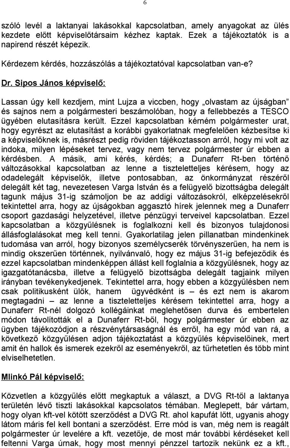 Sipos János képviselő: Lassan úgy kell kezdjem, mint Lujza a viccben, hogy olvastam az újságban és sajnos nem a polgármesteri beszámolóban, hogy a fellebbezés a TESCO ügyében elutasításra került.