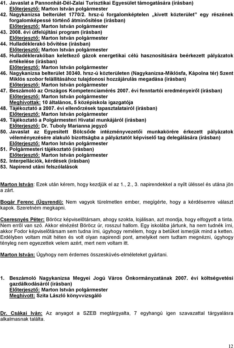 Hulladéklerakóban keletkező gázok energetikai célú hasznosítására beérkezett pályázatok értékelése (írásban) 46. Nagykanizsa belterület 30340.