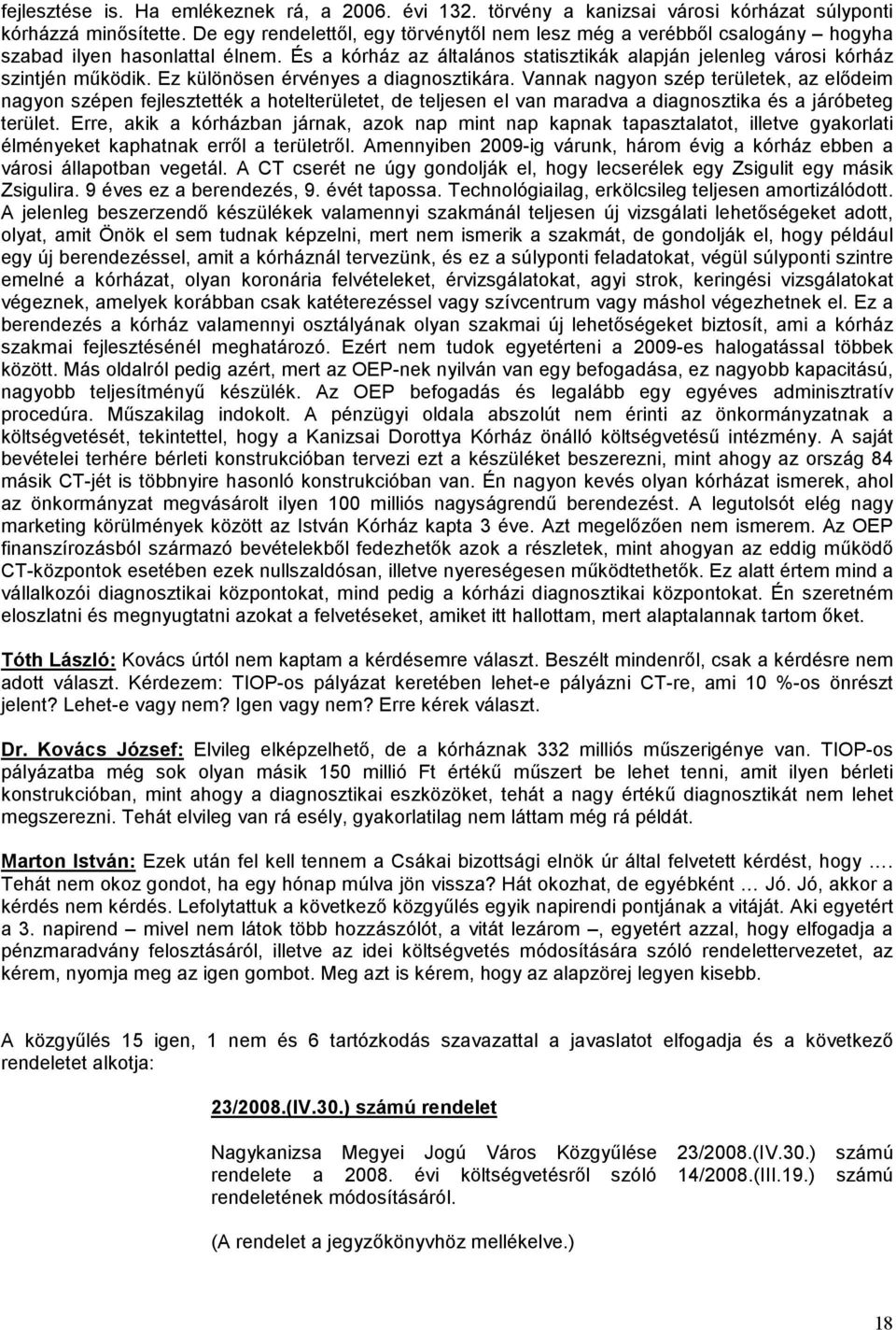 Ez különösen érvényes a diagnosztikára. Vannak nagyon szép területek, az elődeim nagyon szépen fejlesztették a hotelterületet, de teljesen el van maradva a diagnosztika és a járóbeteg terület.