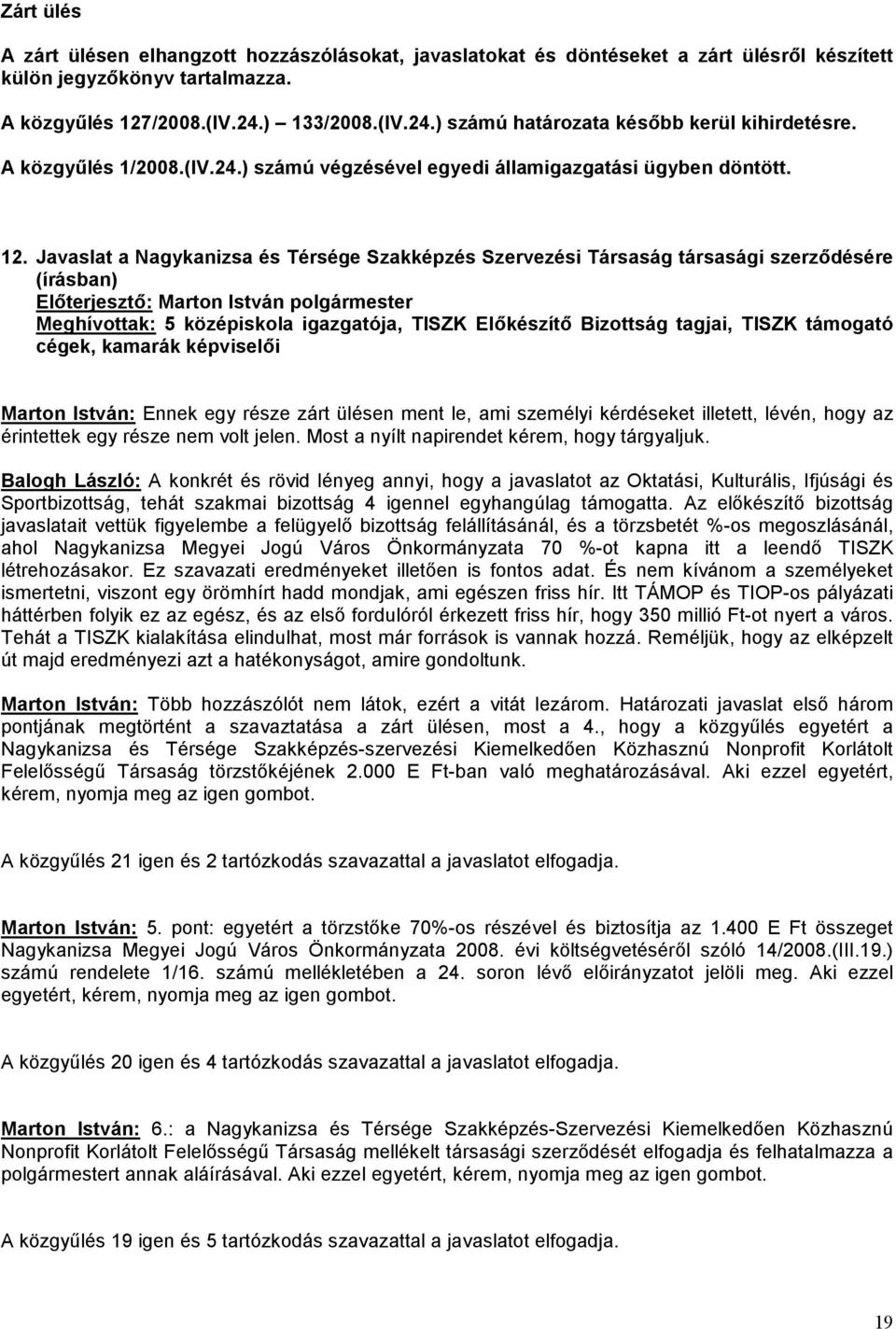 Javaslat a Nagykanizsa és Térsége Szakképzés Szervezési Társaság társasági szerződésére (írásban) Meghívottak: 5 középiskola igazgatója, TISZK Előkészítő Bizottság tagjai, TISZK támogató cégek,