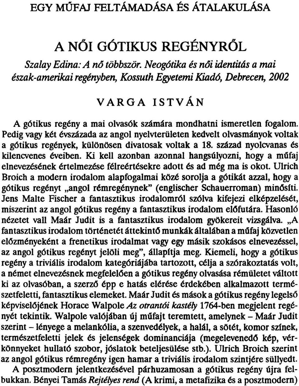 Pedig vagy két évszázada az angol nyelvterületen kedvelt olvasmányok voltak a gótikus regények, különösen divatosak voltak a 18. század nyolcvanas és kilencvenes éveiben.