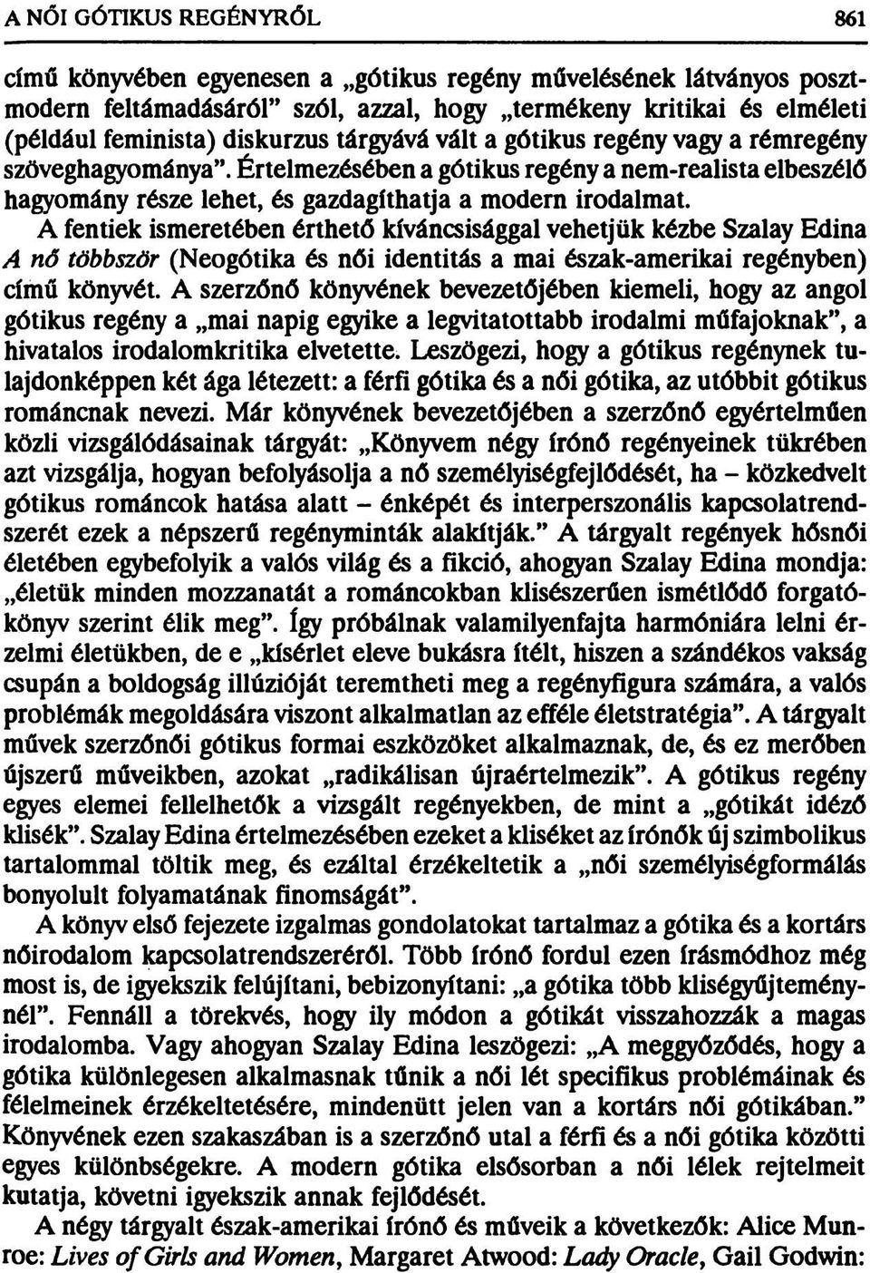 A fentiek ismeretében érthető kíváncsisággal vehetjük kézbe Szalay Edina A nő többször (Neogótika és női identitás a mai észak-amerikai regényben) című könyvét.