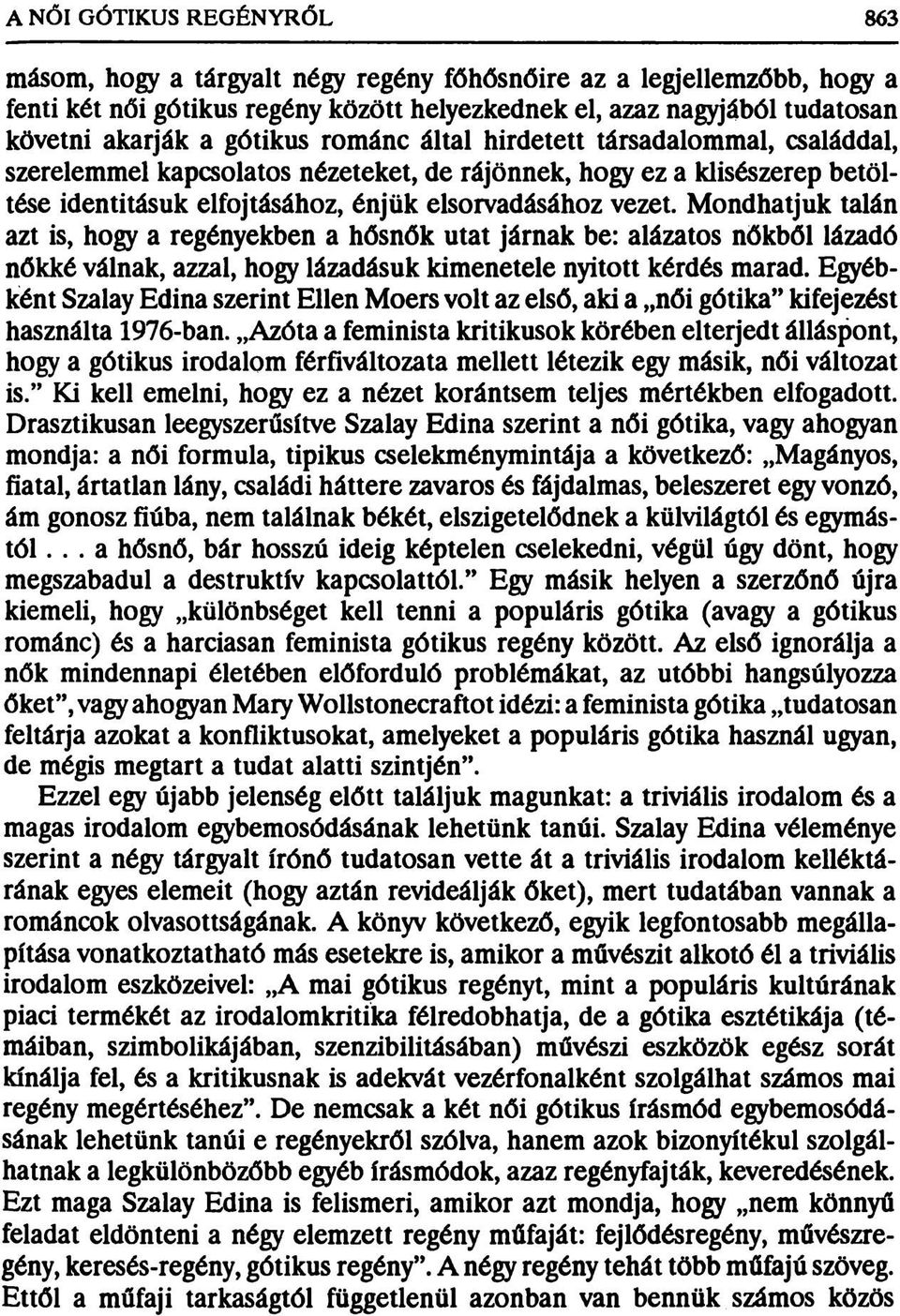 Mondhatjuk talán azt is, hogy a regényekben a hősnők utat járnak be: alázatos nőkből lázadó nőkké válnak, azzal, hogy lázadásuk kimenetele nyitott kérdés marad.