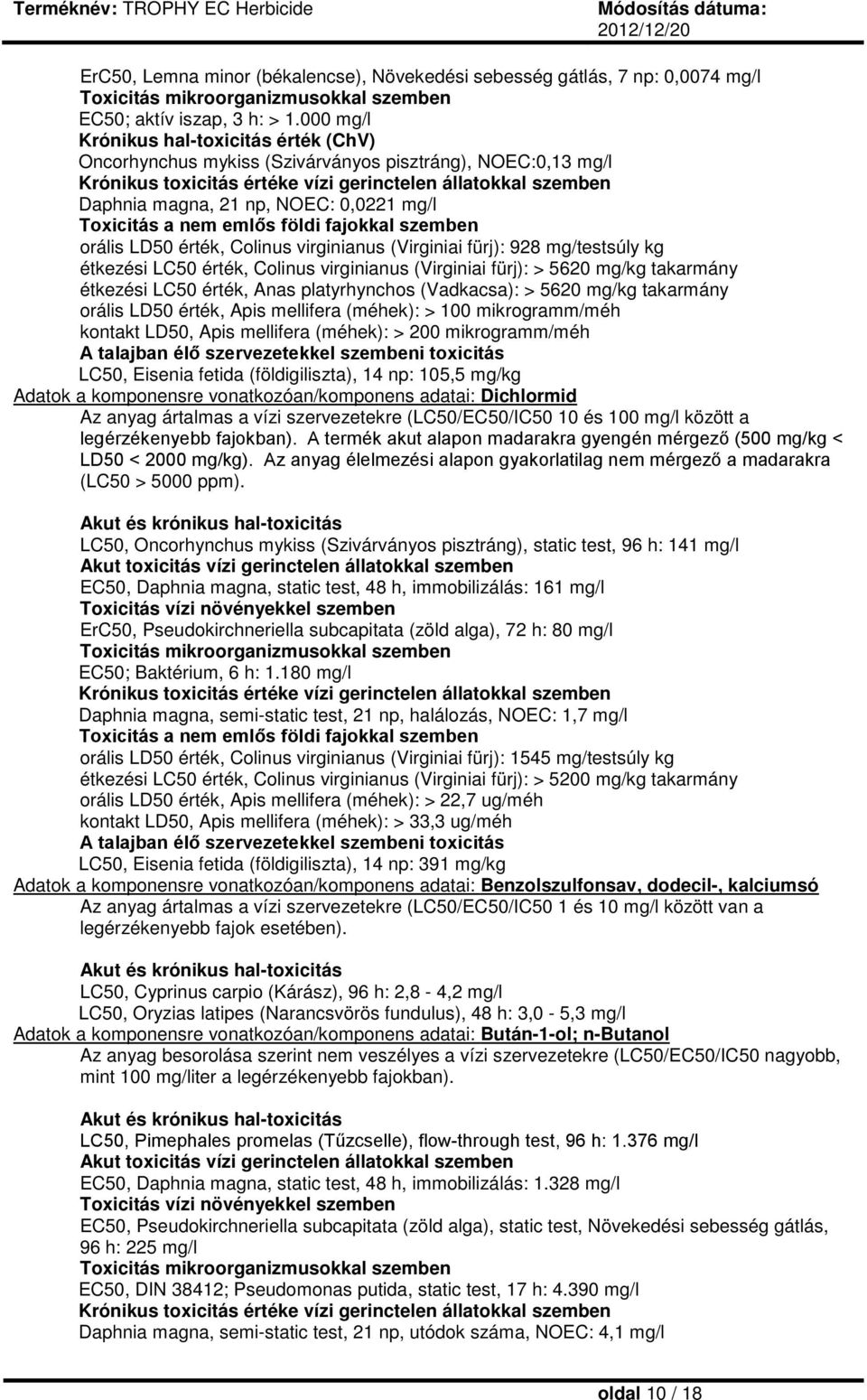 0,0221 mg/l Toxicitás a nem emlős földi fajokkal szemben orális LD50 érték, Colinus virginianus (Virginiai fürj): 928 mg/testsúly kg étkezési LC50 érték, Colinus virginianus (Virginiai fürj): > 5620