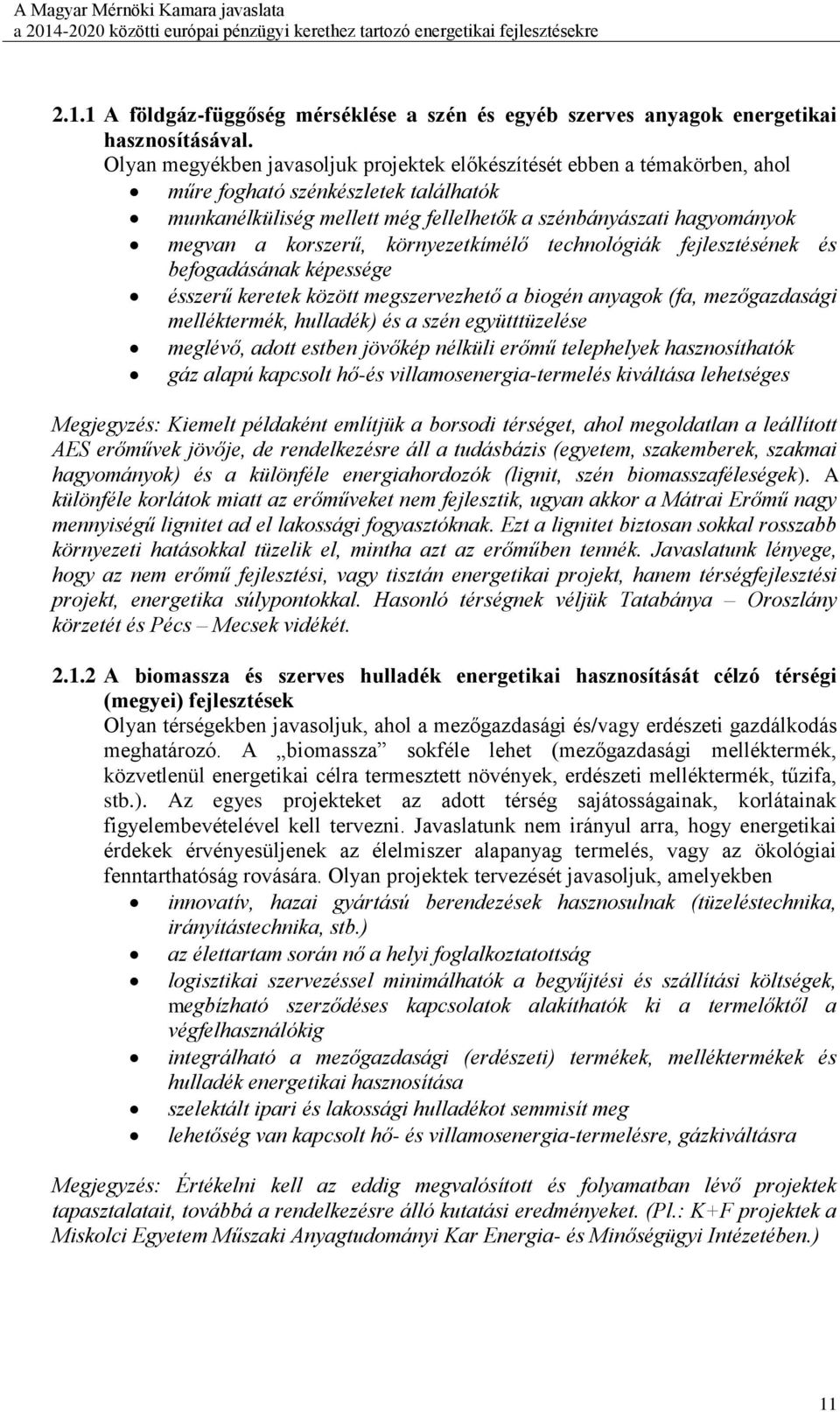 korszerű, környezetkímélő technológiák fejlesztésének és befogadásának képessége ésszerű keretek között megszervezhető a biogén anyagok (fa, mezőgazdasági melléktermék, hulladék) és a szén