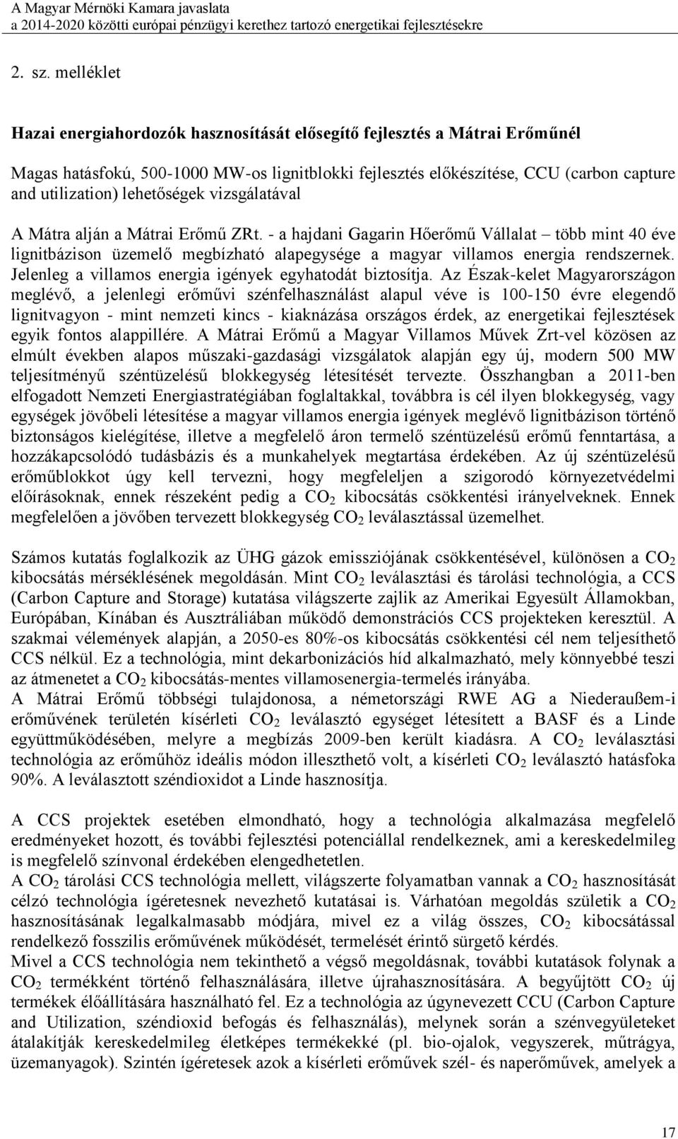 lehetőségek vizsgálatával A Mátra alján a Mátrai Erőmű ZRt. - a hajdani Gagarin Hőerőmű Vállalat több mint 40 éve lignitbázison üzemelő megbízható alapegysége a magyar villamos energia rendszernek.