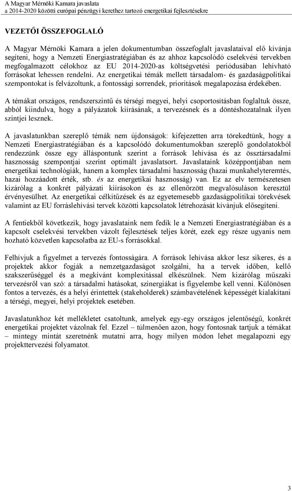 Az energetikai témák mellett társadalom- és gazdaságpolitikai szempontokat is felvázoltunk, a fontossági sorrendek, prioritások megalapozása érdekében.