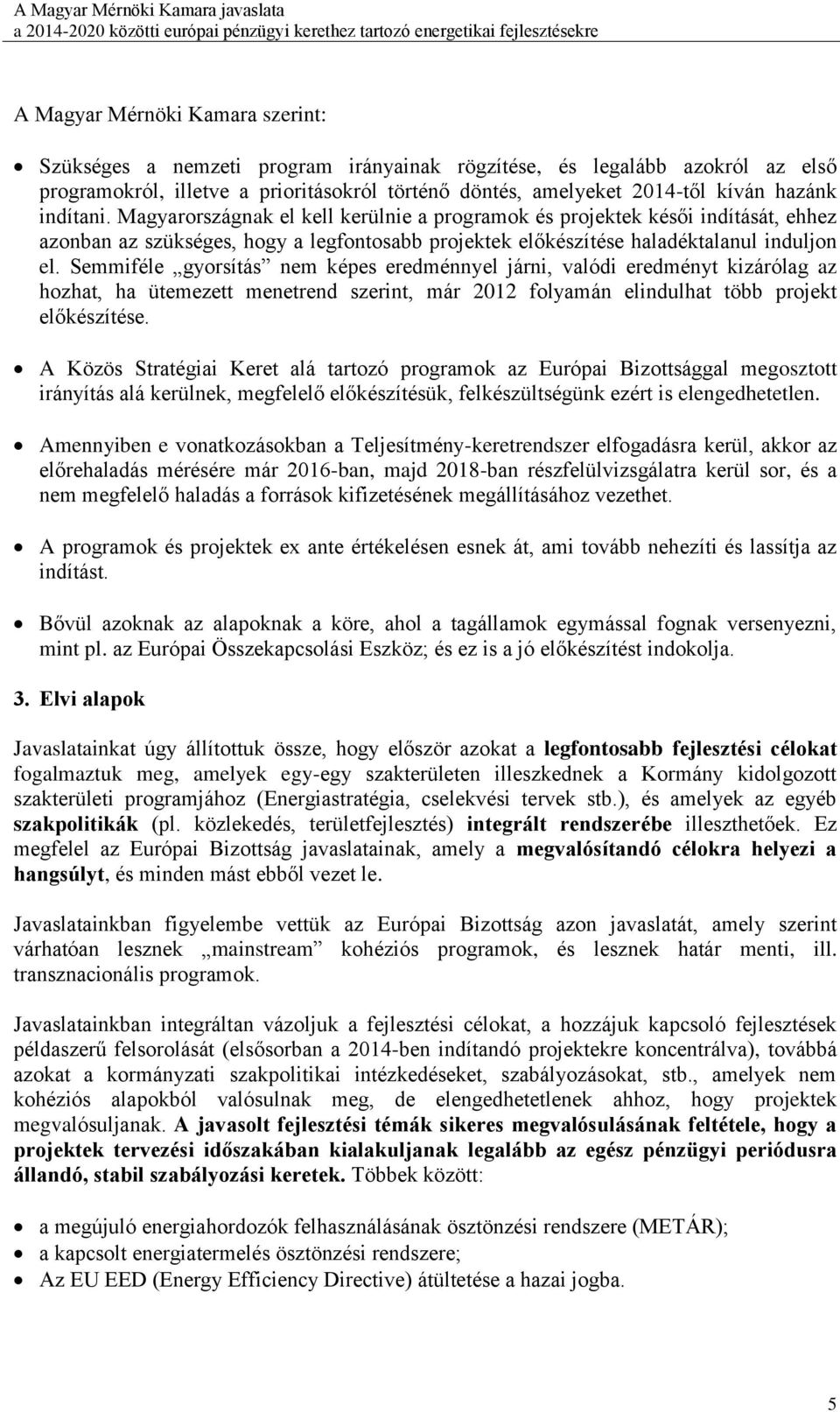 Semmiféle gyorsítás nem képes eredménnyel járni, valódi eredményt kizárólag az hozhat, ha ütemezett menetrend szerint, már 2012 folyamán elindulhat több projekt előkészítése.