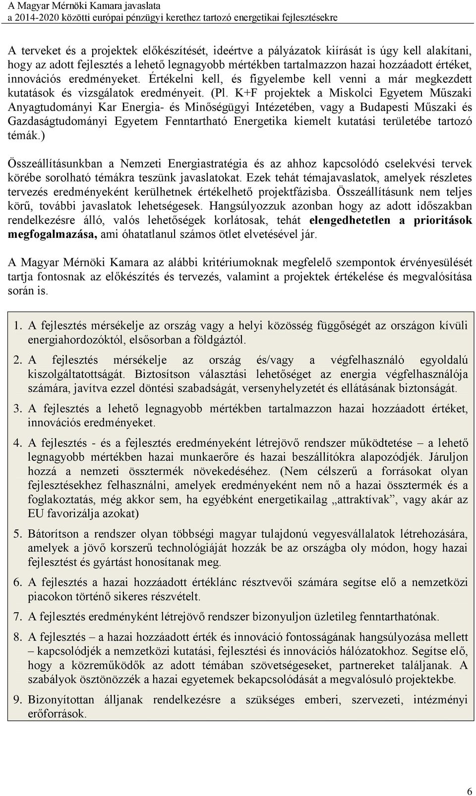 K+F projektek a Miskolci Egyetem Műszaki Anyagtudományi Kar Energia- és Minőségügyi Intézetében, vagy a Budapesti Műszaki és Gazdaságtudományi Egyetem Fenntartható Energetika kiemelt kutatási