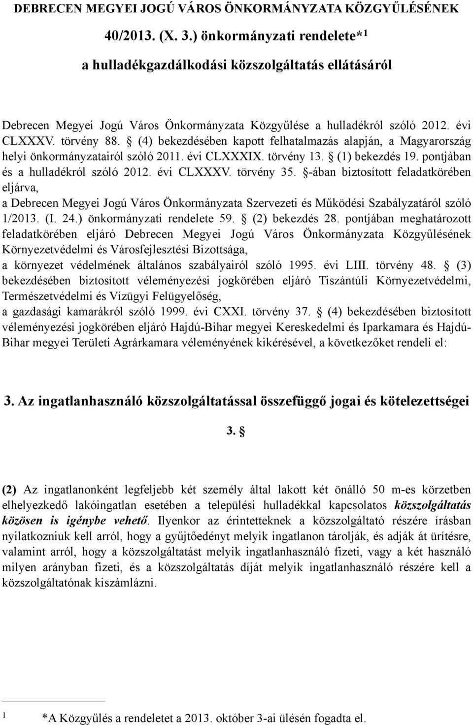 (4) bekezdésében kapott felhatalmazás alapján, a Magyarország helyi önkormányzatairól szóló 2011. évi CLXXXIX. törvény 13. (1) bekezdés 19. pontjában és a hulladékról szóló 2012. évi CLXXXV.