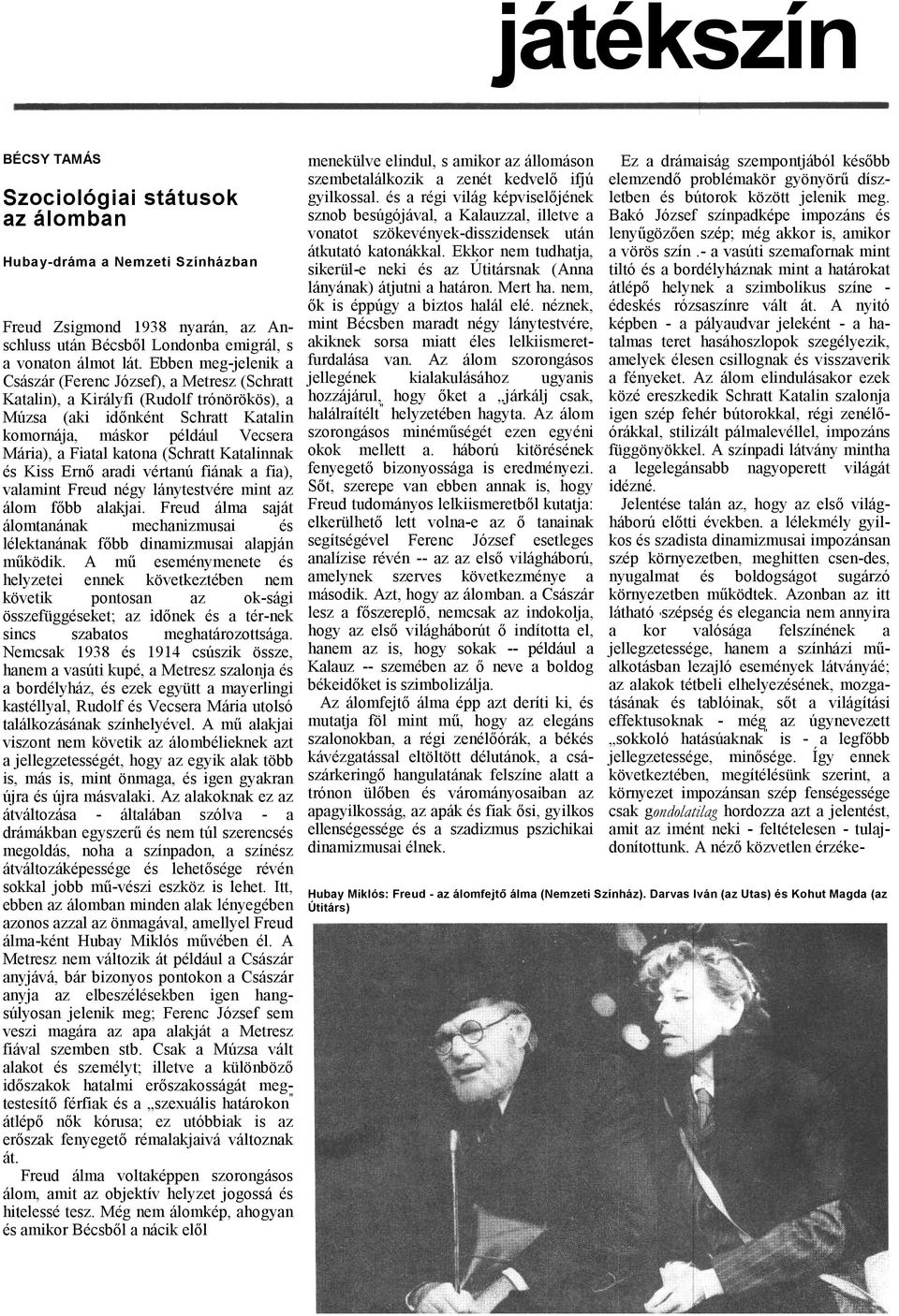 Kiss Ernő rdi vértnú fiánk fi), vlmint Freud négy lánytestvére mint z álom főbb lkji. Freud álm sját álomtnánk mechnizmusi és lélektnánk főbb dinmizmusi lpján működik.