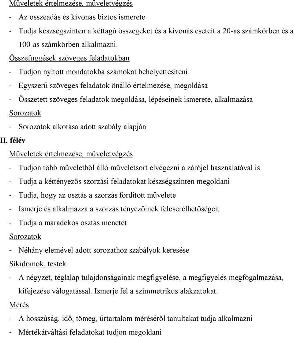 lépéseinek ismerete, alkalmazása Sorozatok - Sorozatok alkotása adott szabály alapján I Műveletek értelmezése, műveletvégzés - Tudjon több műveletből álló műveletsort elvégezni a zárójel