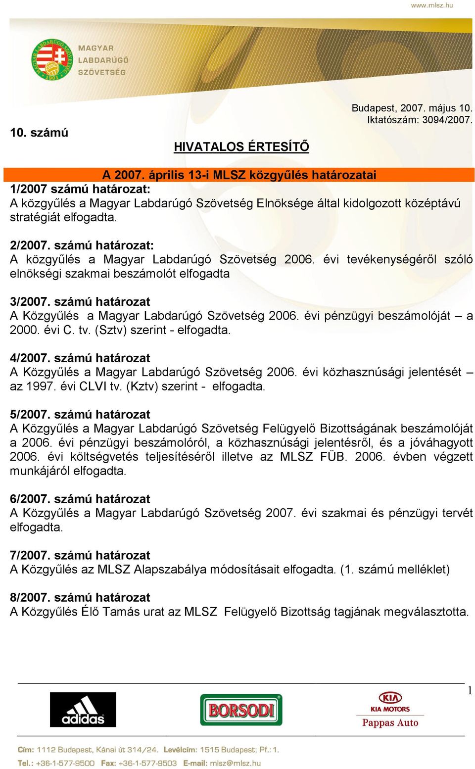 számú határozat: A közgyűlés a Magyar Labdarúgó Szövetség 2006. évi tevékenységéről szóló elnökségi szakmai beszámolót elfogadta 3/2007. számú határozat A Közgyűlés a Magyar Labdarúgó Szövetség 2006.