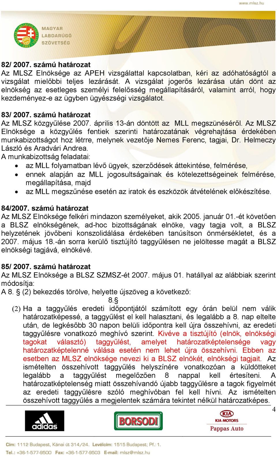 számú határozat Az MLSZ közgyűlése 2007. április 13-án döntött az MLL megszünéséről.